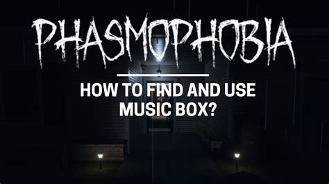 How to Use Music Box Phasmophobia: A Detailed Exploration